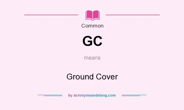 What does GC mean? It stands for Ground Cover