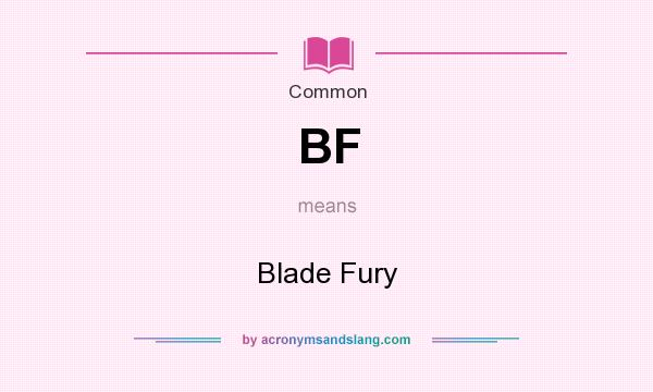 What does BF mean? It stands for Blade Fury