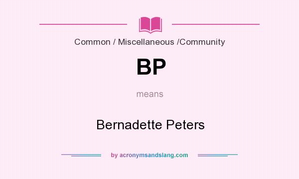 What does BP mean? It stands for Bernadette Peters