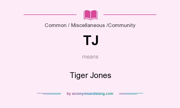 What does TJ mean? It stands for Tiger Jones
