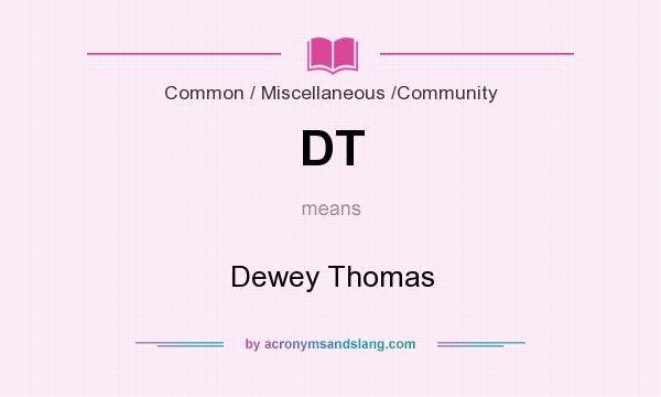 What does DT mean? It stands for Dewey Thomas