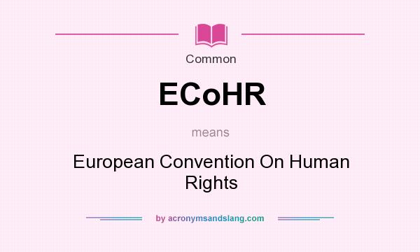 What does ECoHR mean? It stands for European Convention On Human Rights