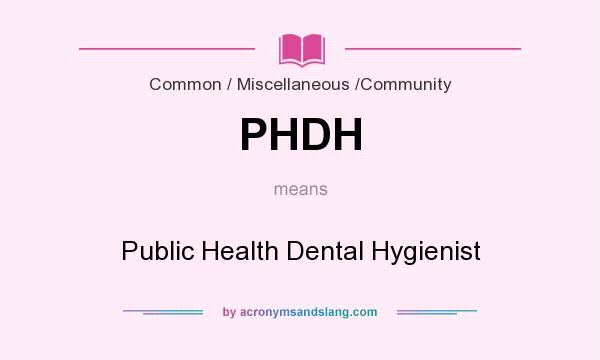 What does PHDH mean? It stands for Public Health Dental Hygienist