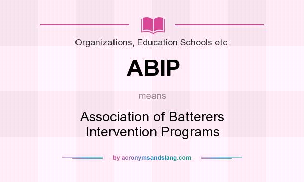 What does ABIP mean? It stands for Association of Batterers Intervention Programs