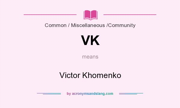 What does VK mean? It stands for Victor Khomenko