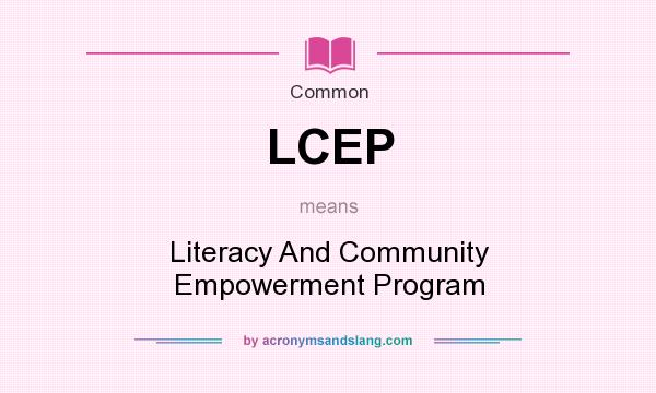 What does LCEP mean? It stands for Literacy And Community Empowerment Program