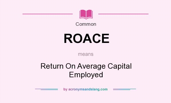 What does ROACE mean? It stands for Return On Average Capital Employed