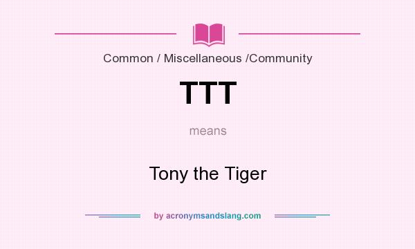 What does TTT mean? It stands for Tony the Tiger
