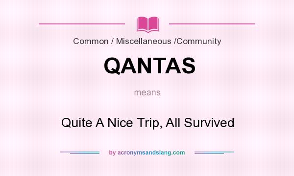 What does QANTAS mean? It stands for Quite A Nice Trip, All Survived