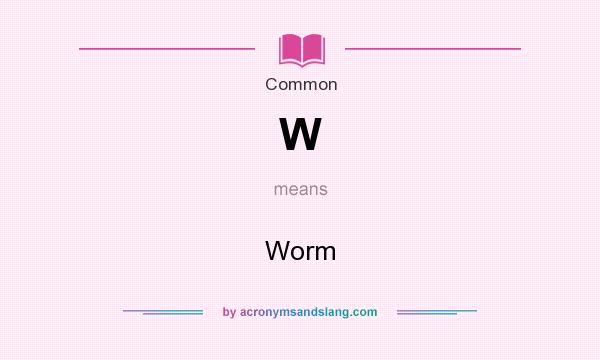 What does W mean? It stands for Worm