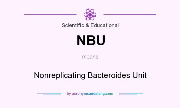 What does NBU mean? It stands for Nonreplicating Bacteroides Unit