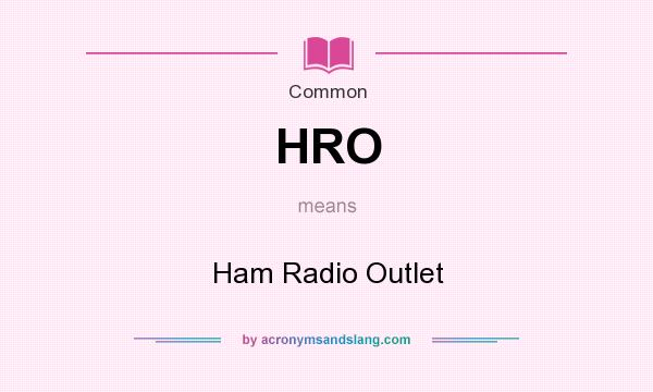 What does HRO mean? It stands for Ham Radio Outlet