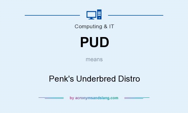 What does PUD mean? It stands for Penk`s Underbred Distro