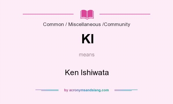 What does KI mean? It stands for Ken Ishiwata