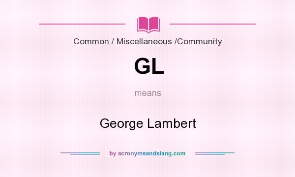 What does GL mean? It stands for George Lambert