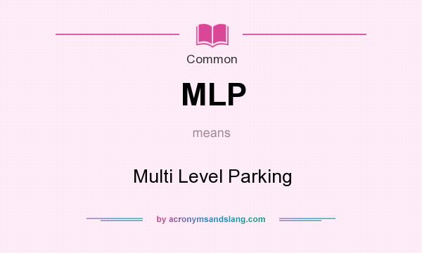 What does MLP mean? It stands for Multi Level Parking