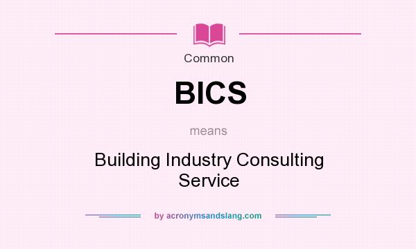 What does BICS mean? It stands for Building Industry Consulting Service