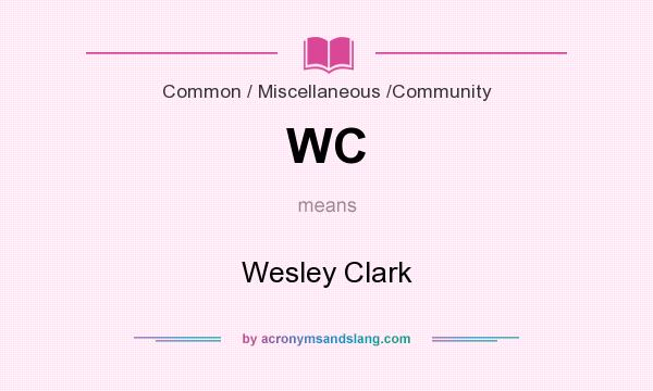 What does WC mean? It stands for Wesley Clark