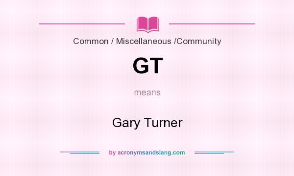What does GT mean? It stands for Gary Turner