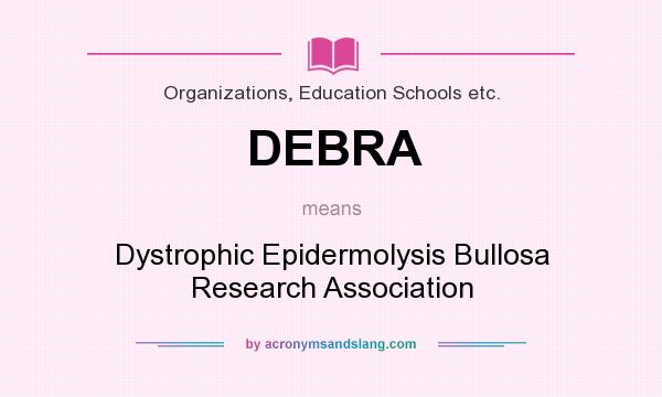 What does DEBRA mean? It stands for Dystrophic Epidermolysis Bullosa Research Association