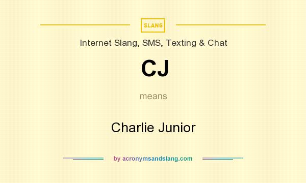 What does CJ mean? It stands for Charlie Junior