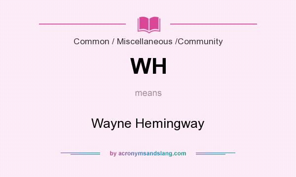 What does WH mean? It stands for Wayne Hemingway