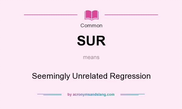 What does SUR mean? It stands for Seemingly Unrelated Regression