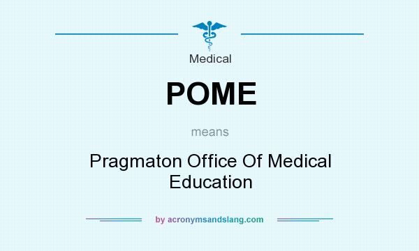 What does POME mean? It stands for Pragmaton Office Of Medical Education