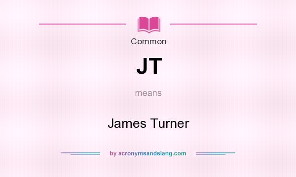 What does JT mean? It stands for James Turner