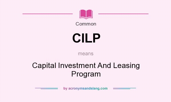 What does CILP mean? It stands for Capital Investment And Leasing Program