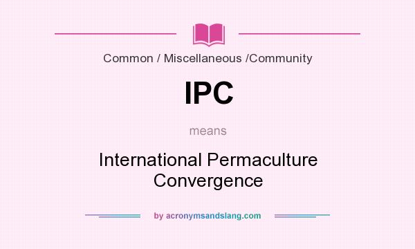 What does IPC mean? It stands for International Permaculture Convergence