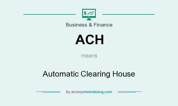 What does ACH mean? It stands for Automatic Clearing House