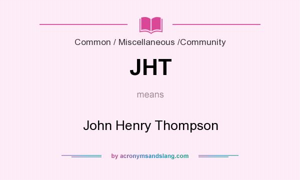 What does JHT mean? It stands for John Henry Thompson