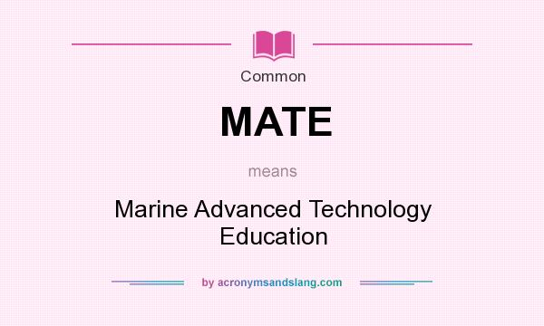 What does MATE mean? It stands for Marine Advanced Technology Education