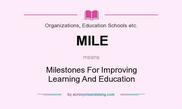 What does MILE mean? It stands for Milestones For Improving Learning And Education