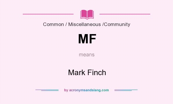 What does MF mean? It stands for Mark Finch