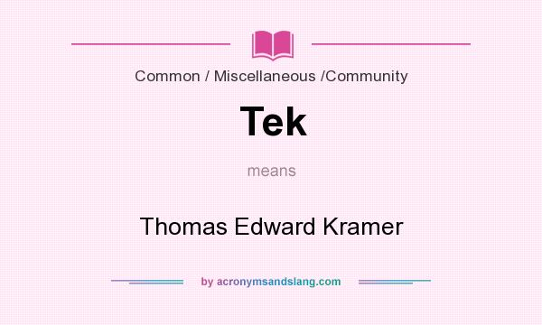 What does Tek mean? It stands for Thomas Edward Kramer