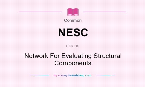 What does NESC mean? It stands for Network For Evaluating Structural Components