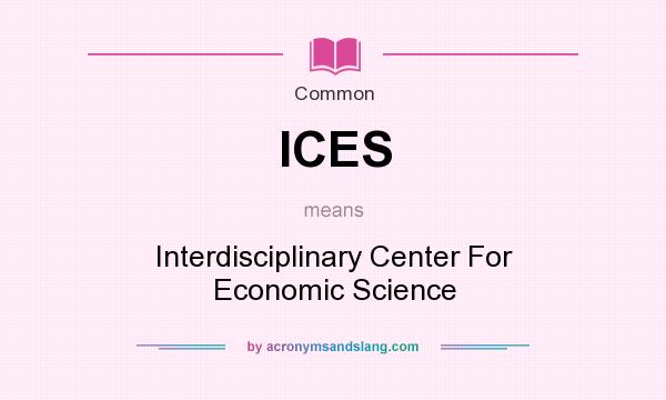 What does ICES mean? It stands for Interdisciplinary Center For Economic Science