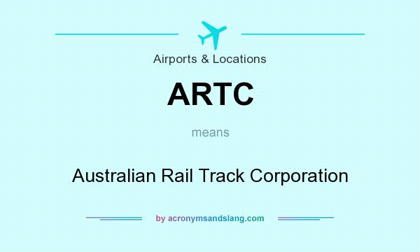 What does ARTC mean? It stands for Australian Rail Track Corporation