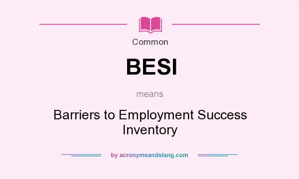 What does BESI mean? It stands for Barriers to Employment Success Inventory