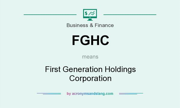 What does FGHC mean? It stands for First Generation Holdings Corporation
