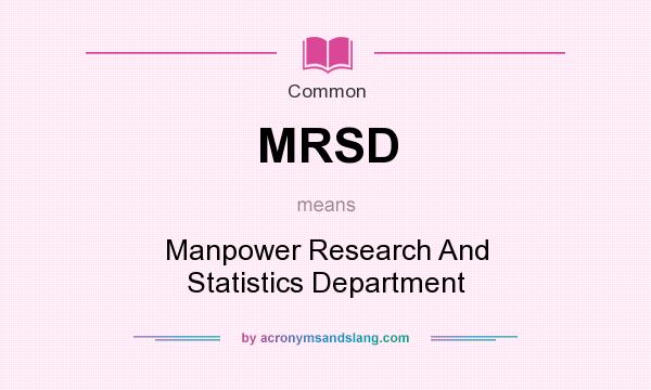 What does MRSD mean? It stands for Manpower Research And Statistics Department