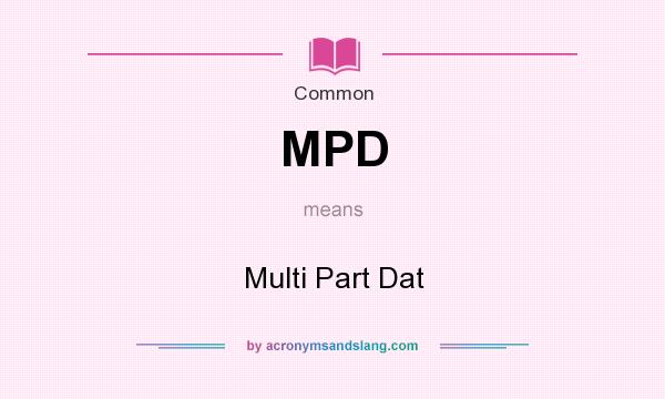 What does MPD mean? It stands for Multi Part Dat