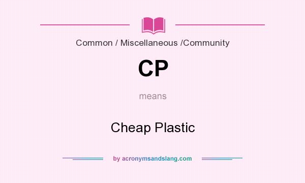 What does CP mean? It stands for Cheap Plastic
