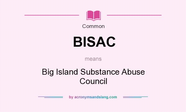 What does BISAC mean? It stands for Big Island Substance Abuse Council