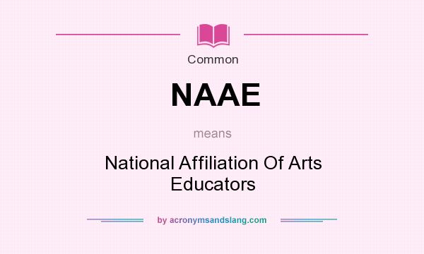 What does NAAE mean? It stands for National Affiliation Of Arts Educators