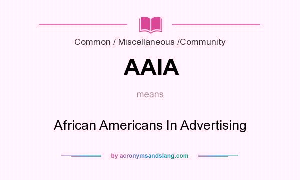 What does AAIA mean? It stands for African Americans In Advertising