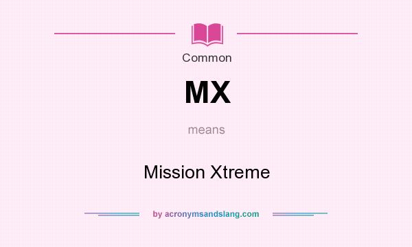 What does MX mean? It stands for Mission Xtreme