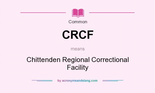 What does CRCF mean? It stands for Chittenden Regional Correctional Facility